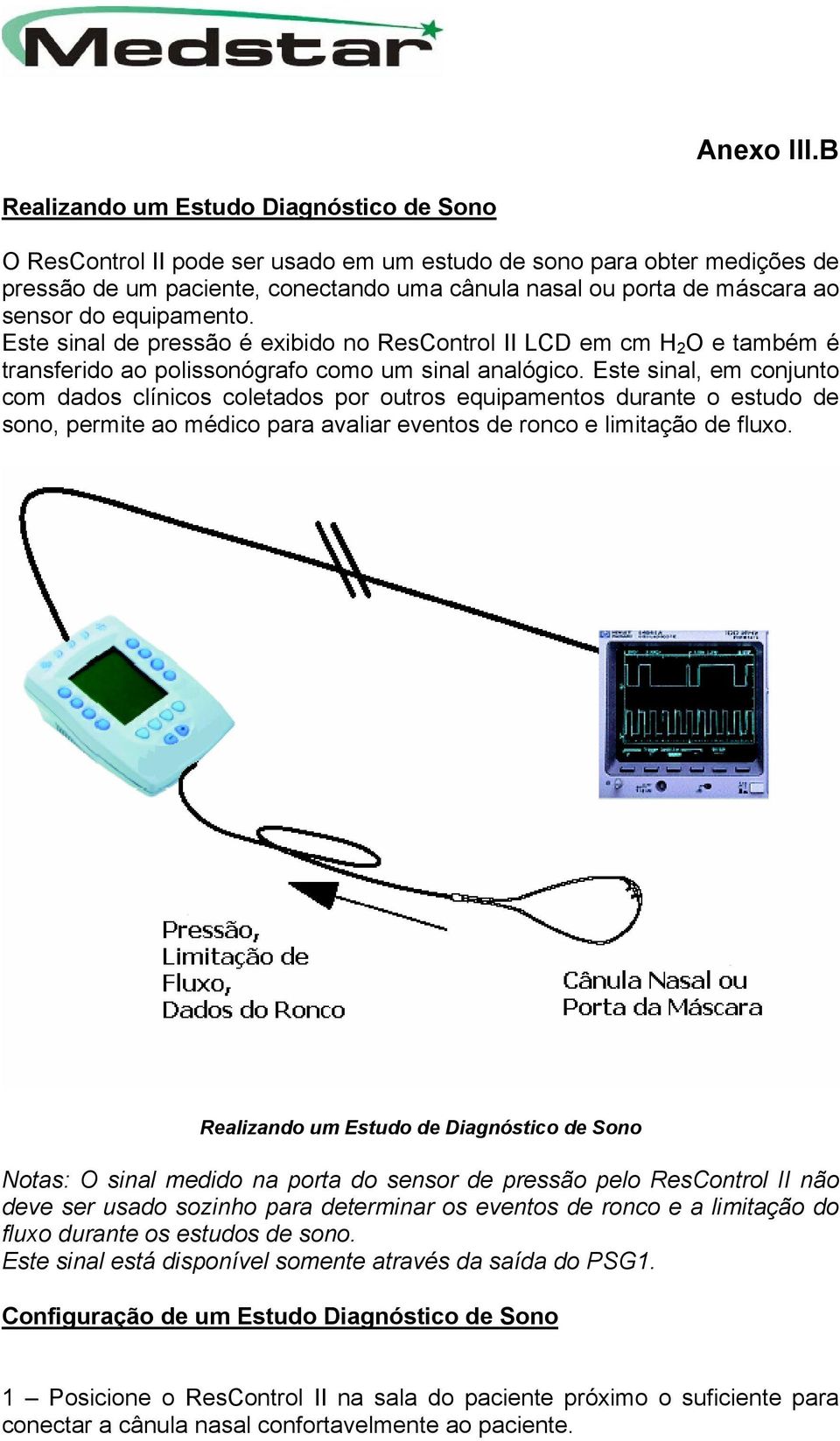 Este sinal, em conjunto com dados clínicos coletados por outros equipamentos durante o estudo de sono, permite ao médico para avaliar eventos de ronco e limitação de fluxo.