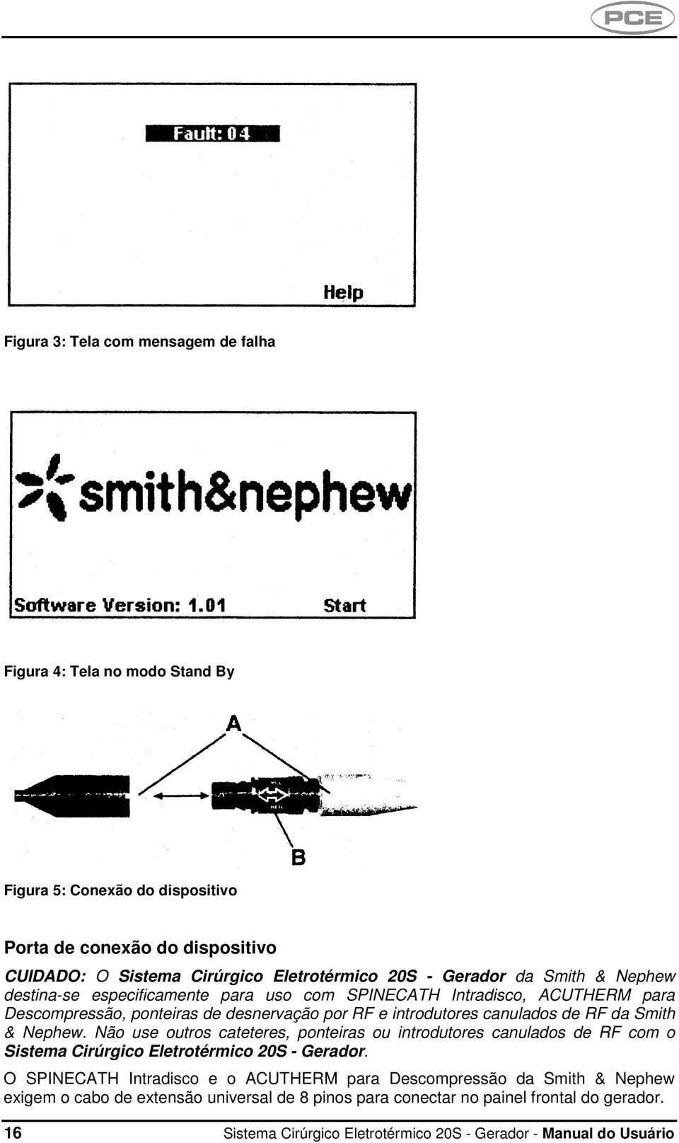 Smith & Nephew. Não use outros cateteres, ponteiras ou introdutores canulados de RF com o Sistema Cirúrgico Eletrotérmico 20S - Gerador.