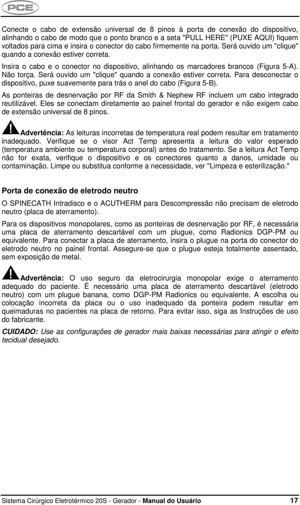 Será ouvido um "clique" quando a conexão estiver correta. Para desconectar o dispositivo, puxe suavemente para trás o anel do cabo (Figura 5-B).