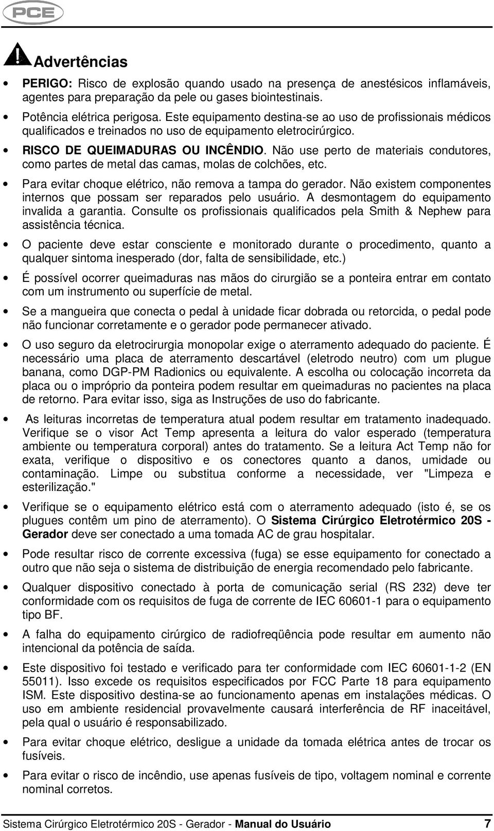 Não use perto de materiais condutores, como partes de metal das camas, molas de colchões, etc. Para evitar choque elétrico, não remova a tampa do gerador.