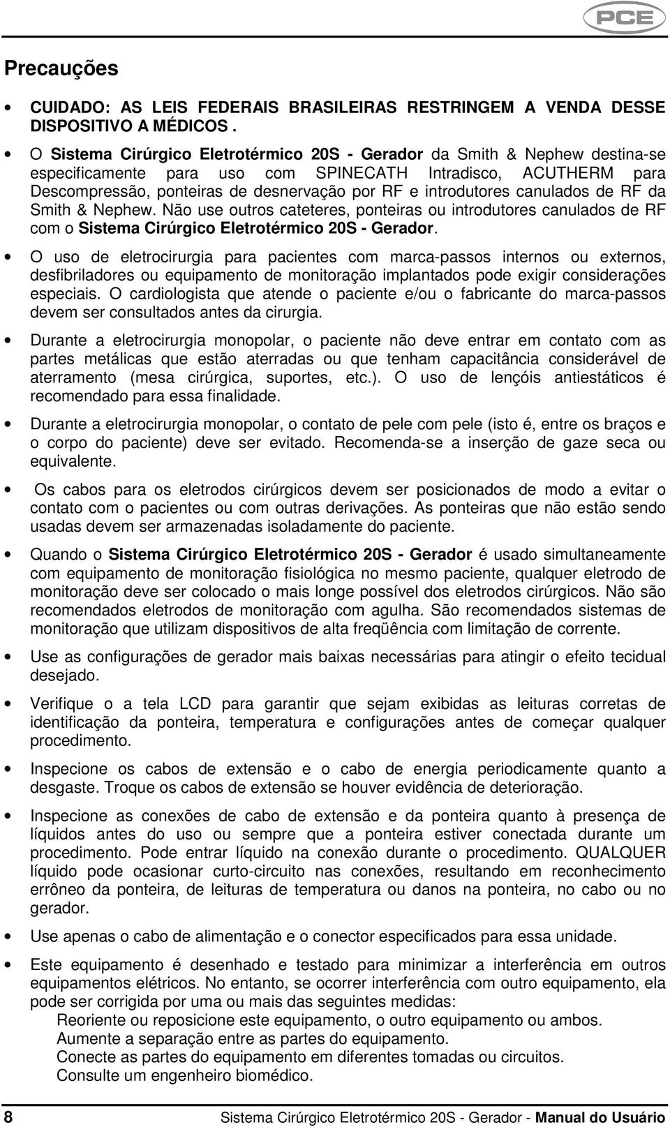 introdutores canulados de RF da Smith & Nephew. Não use outros cateteres, ponteiras ou introdutores canulados de RF com o Sistema Cirúrgico Eletrotérmico 20S - Gerador.