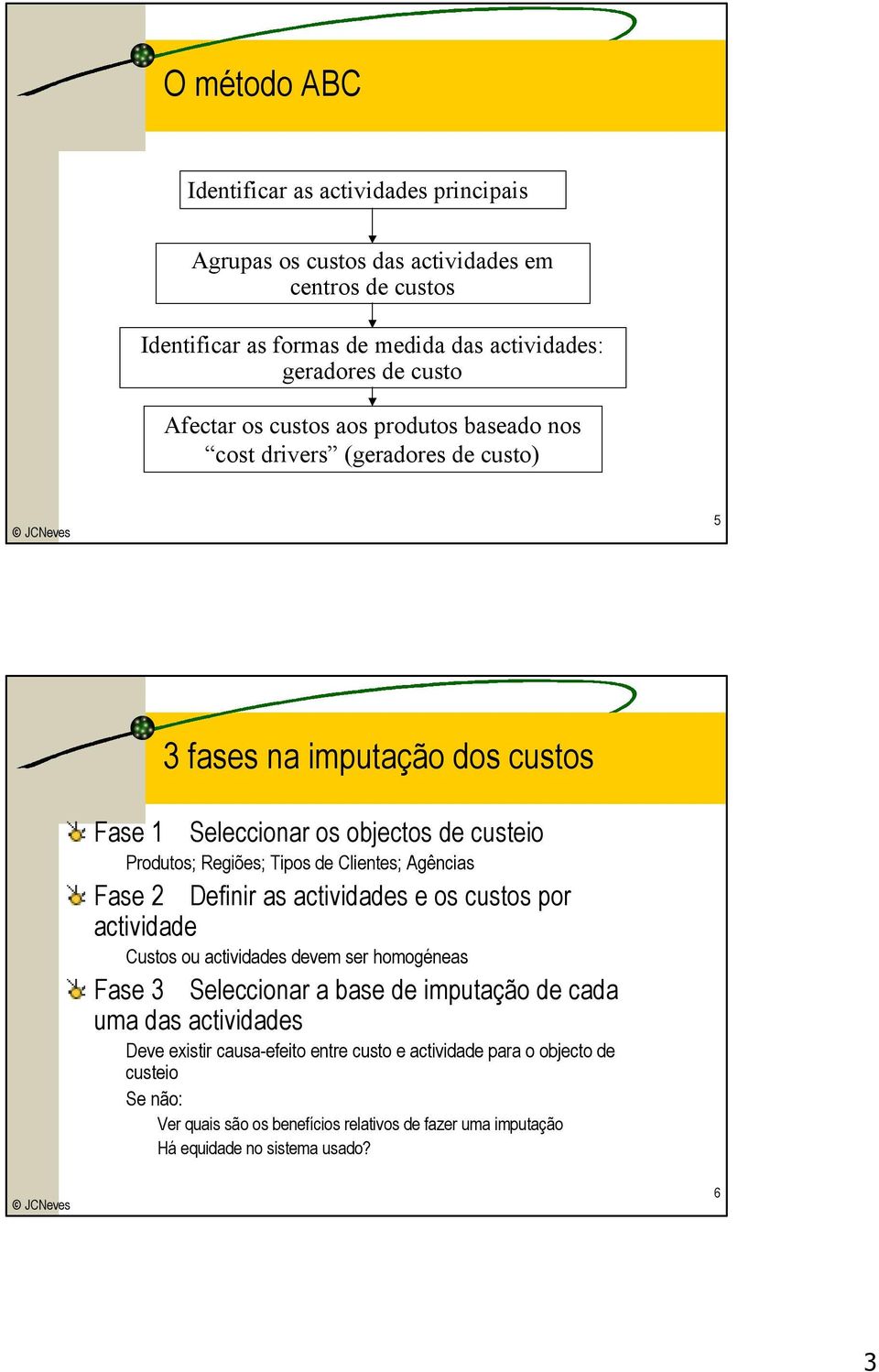 de Clientes; Agências Fase 2 Definir as actividades e os custos por actividade Custos ou actividades devem ser homogéneas Fase 3 Seleccionar a base de imputação de cada uma das