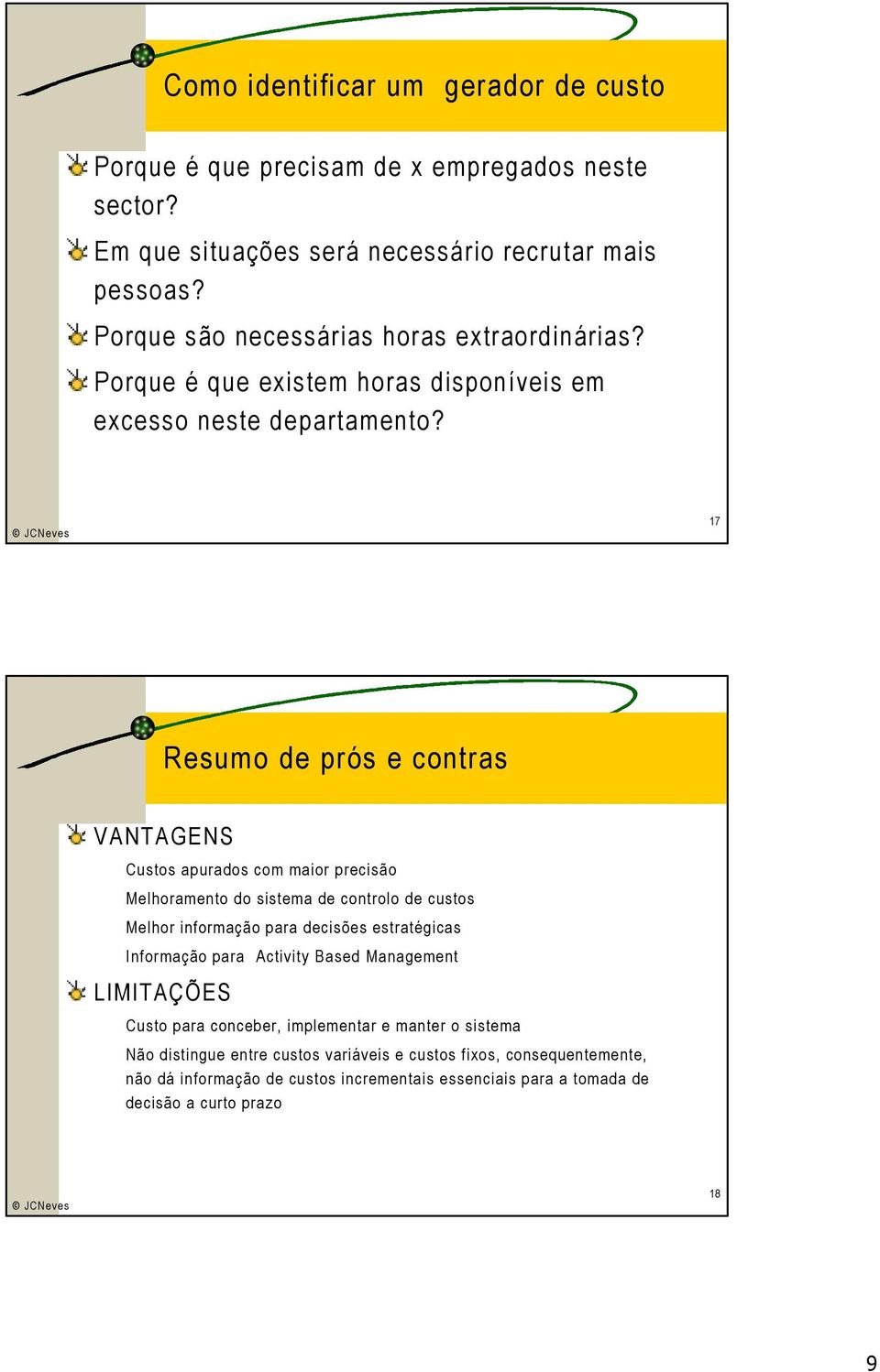 17 Resumo de prós e contras VANTAGENS Custos apurados com maior precisão Melhoramento do sistema de controlo de custos Melhor informação para decisões estratégicas