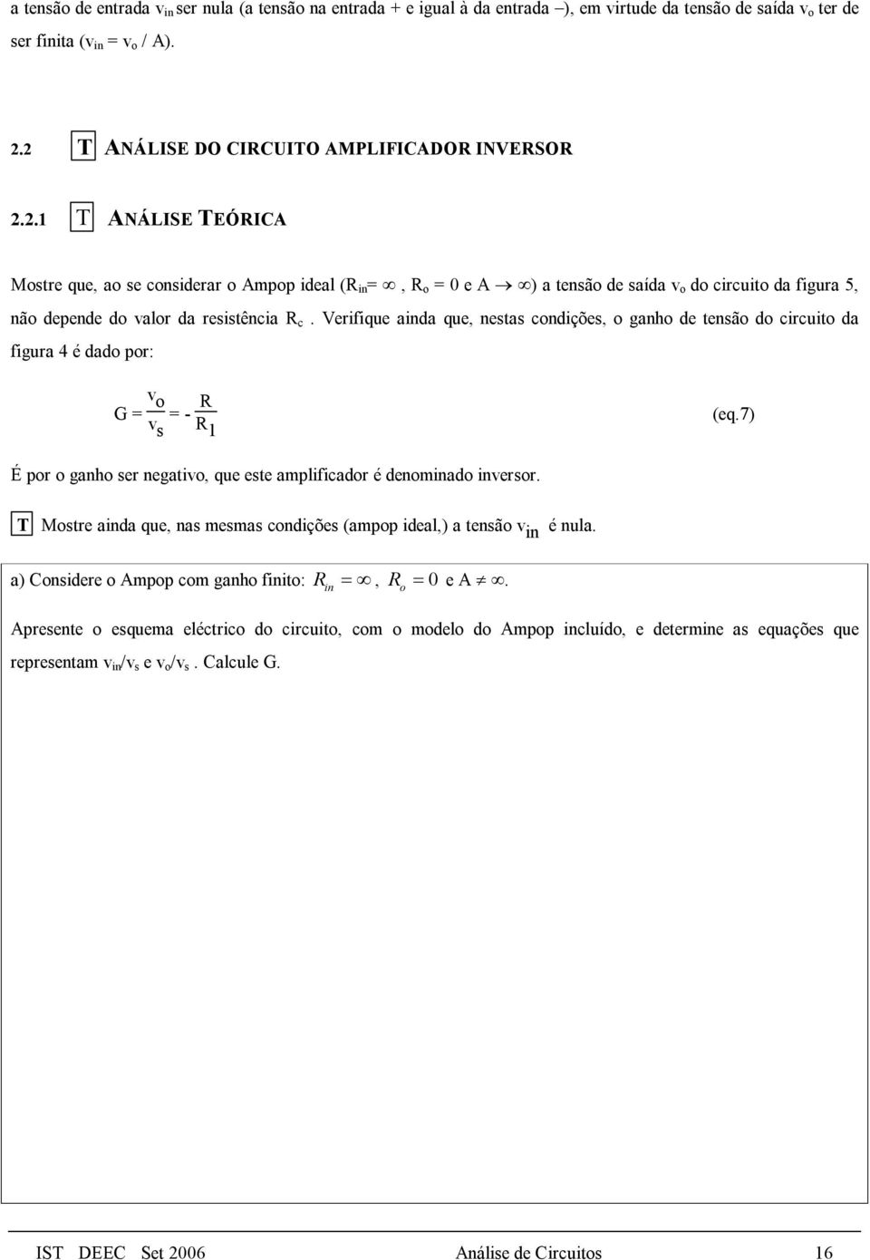 Verifique ainda que, nestas condições, o ganho de tensão do circuito da figura 4 é dado por: G = v o v s = - R R 1 (eq.7) É por o ganho ser negativo, que este amplificador é denominado inversor.