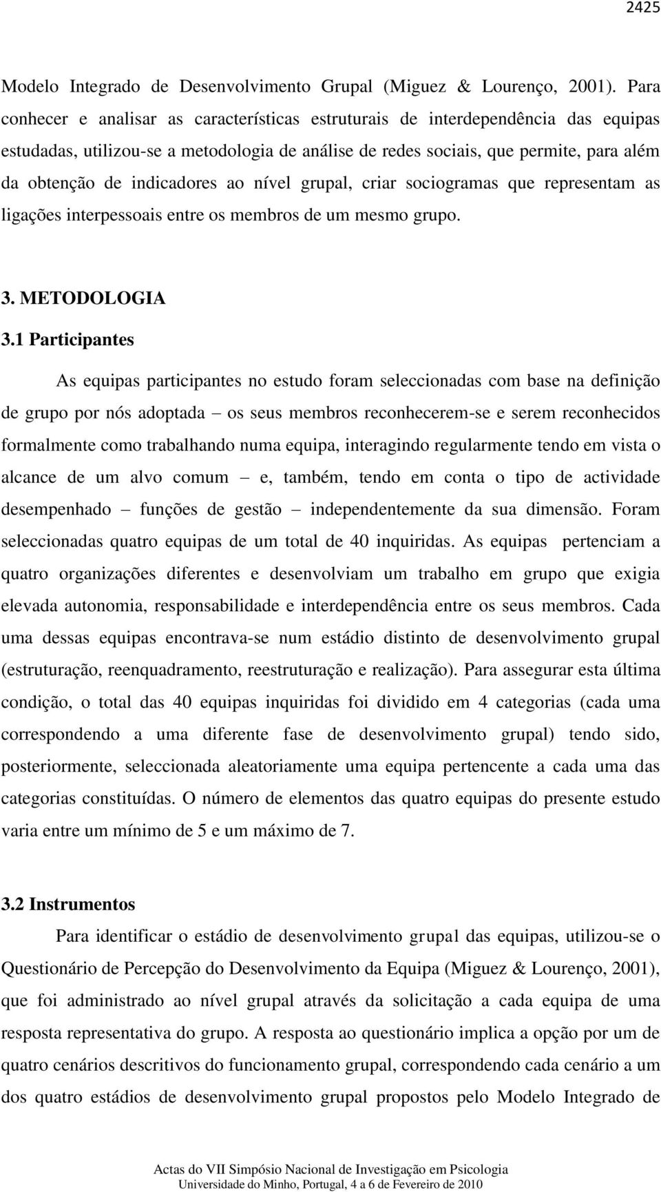 indicadores ao nível grupal, criar sociogramas que representam as ligações interpessoais entre os membros de um mesmo grupo. 3. MTOOLOGI 3.