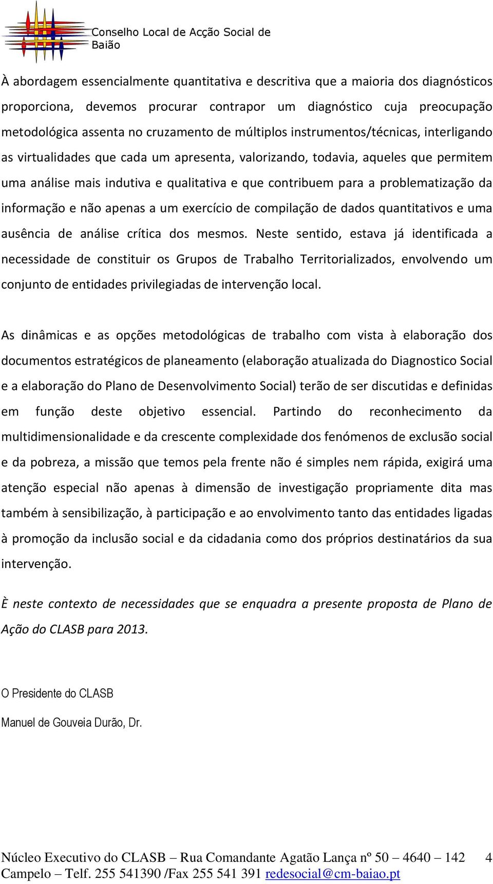 problematização da informação e não apenas a um exercício de compilação de dados quantitativos e uma ausência de análise crítica dos mesmos.