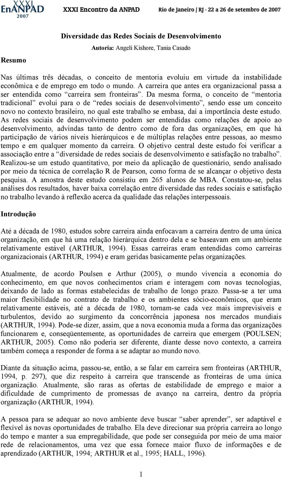 Da mesma forma, o conceito de mentoria tradicional evolui para o de redes sociais de desenvolvimento, sendo esse um conceito novo no contexto brasileiro, no qual este trabalho se embasa, daí a