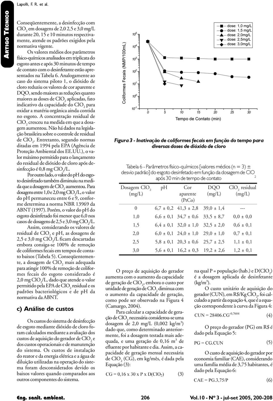 Anlogmente o cso do sistem piloto, o dióxido de cloro reduziu os vlores de cor prente e DQO, sendo miores s reduções qunto miores s doses de ClO plicds, fto indictivo d cpcidde do ClO pr oxidr mtéri