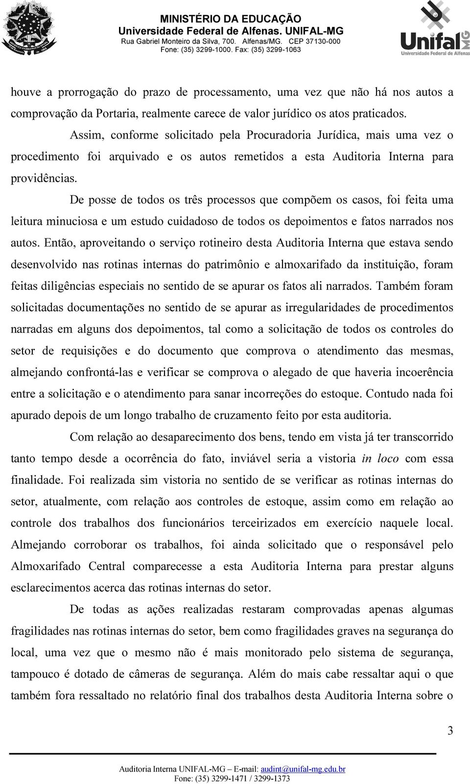 De posse de todos os três processos que compõem os casos, foi feita uma leitura minuciosa e um estudo cuidadoso de todos os depoimentos e fatos narrados nos autos.