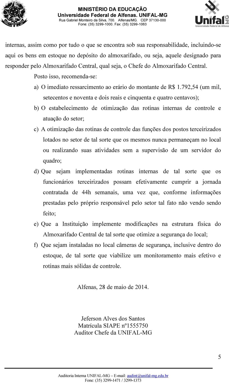 792,54 (um mil, setecentos e noventa e dois reais e cinquenta e quatro centavos); b) O estabelecimento de otimização das rotinas internas de controle e atuação do setor; c) A otimização das rotinas