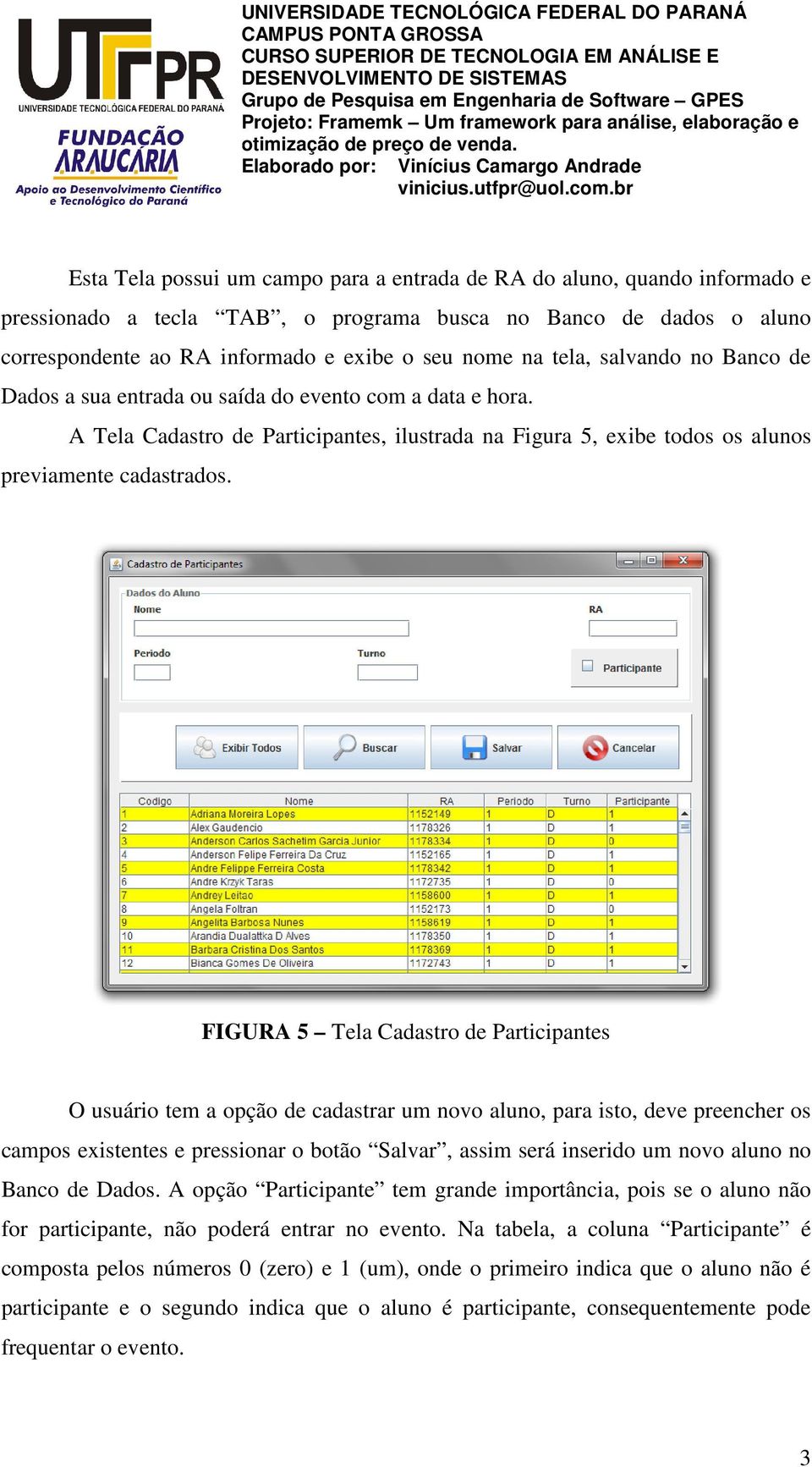 FIGURA 5 Tela Cadastro de Participantes O usuário tem a opção de cadastrar um novo aluno, para isto, deve preencher os campos existentes e pressionar o botão Salvar, assim será inserido um novo aluno