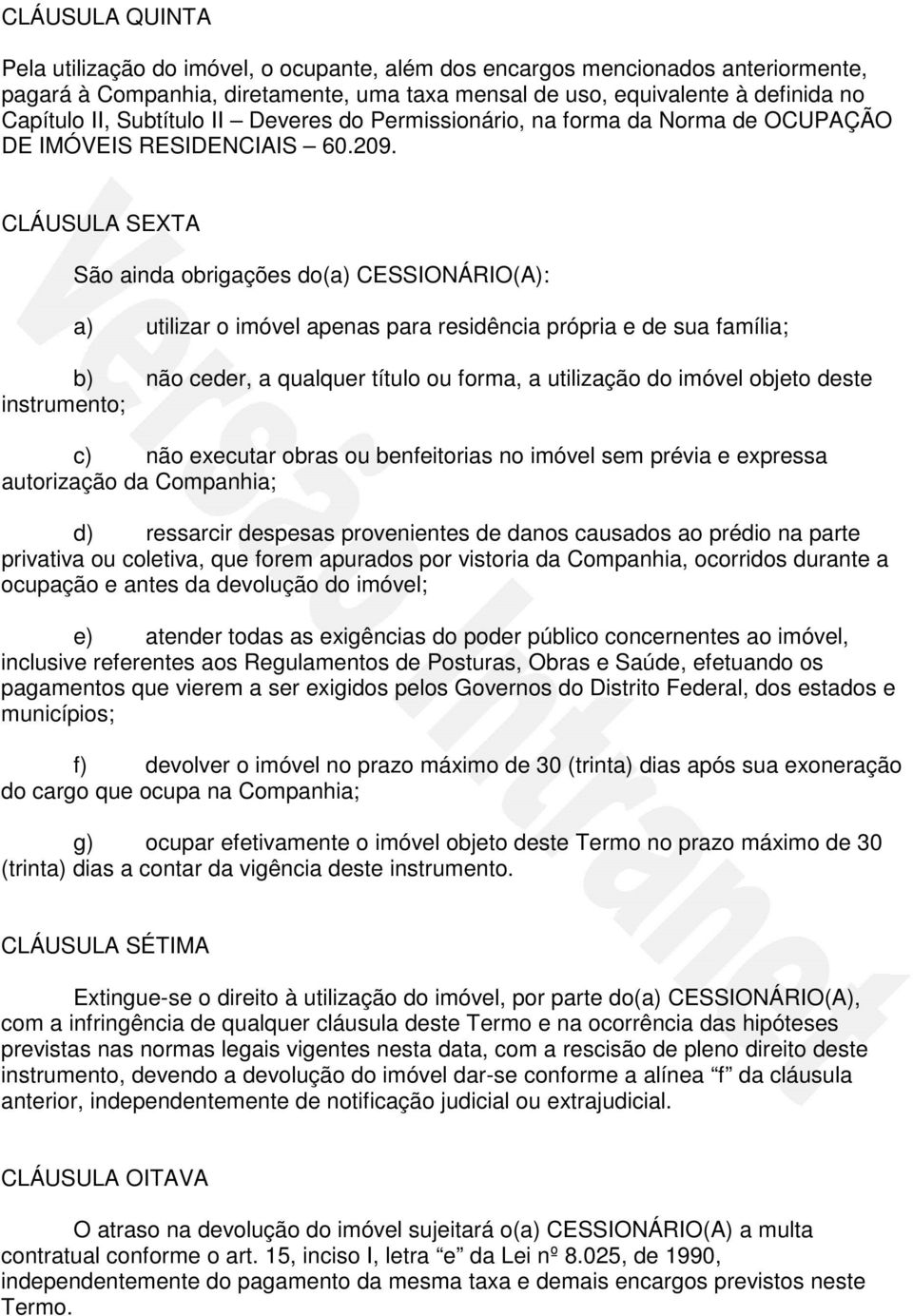 CLÁUSULA SEXTA São ainda obrigações do(a) CESSIONÁRIO(A): a) utilizar o imóvel apenas para residência própria e de sua família; b) não ceder, a qualquer título ou forma, a utilização do imóvel objeto