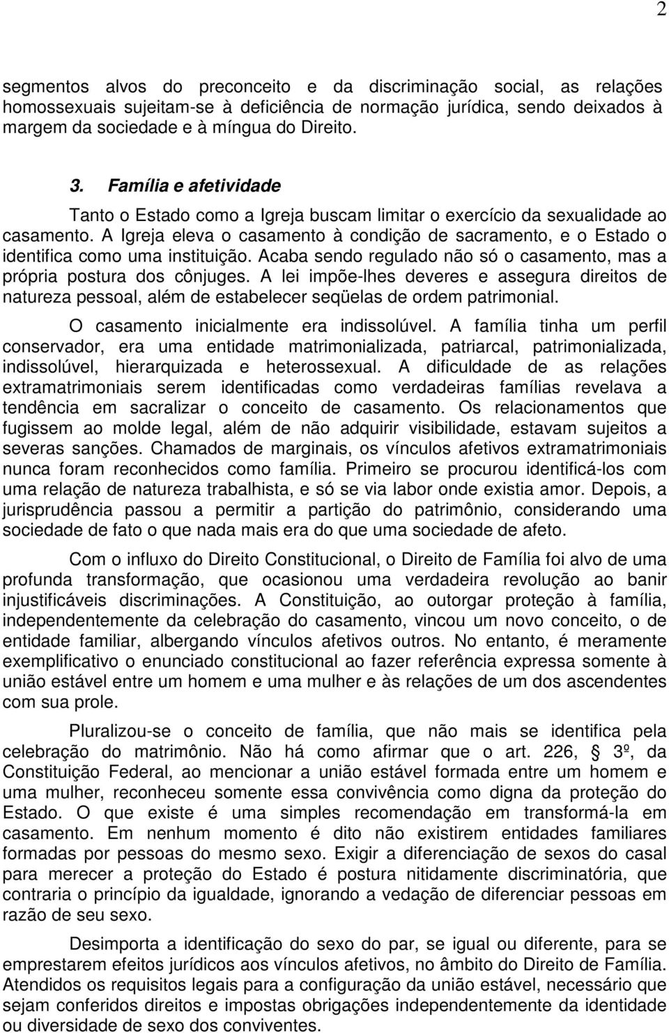 A Igreja eleva o casamento à condição de sacramento, e o Estado o identifica como uma instituição. Acaba sendo regulado não só o casamento, mas a própria postura dos cônjuges.