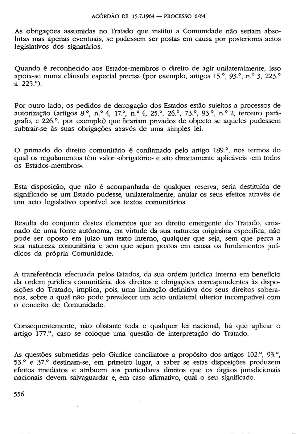 signatários. Quando é reconhecido aos Estados-membros o direito de agir unilateralmente, isso apoia-se numa cláusula especial precisa (por exemplo, artigos 15., 93., n. 3, 223. a 225. ).