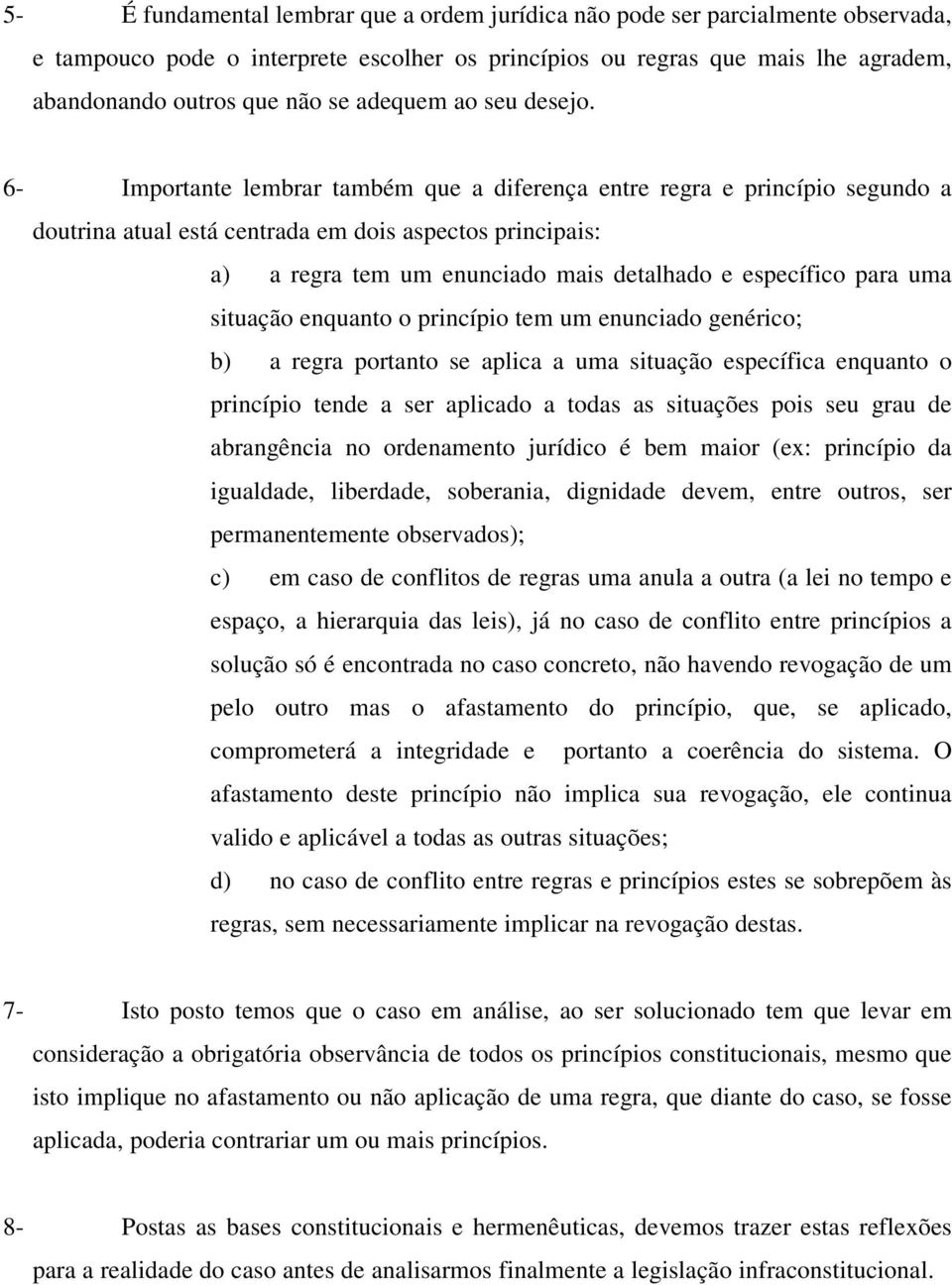 6- Importante lembrar também que a diferença entre regra e princípio segundo a doutrina atual está centrada em dois aspectos principais: a) a regra tem um enunciado mais detalhado e específico para