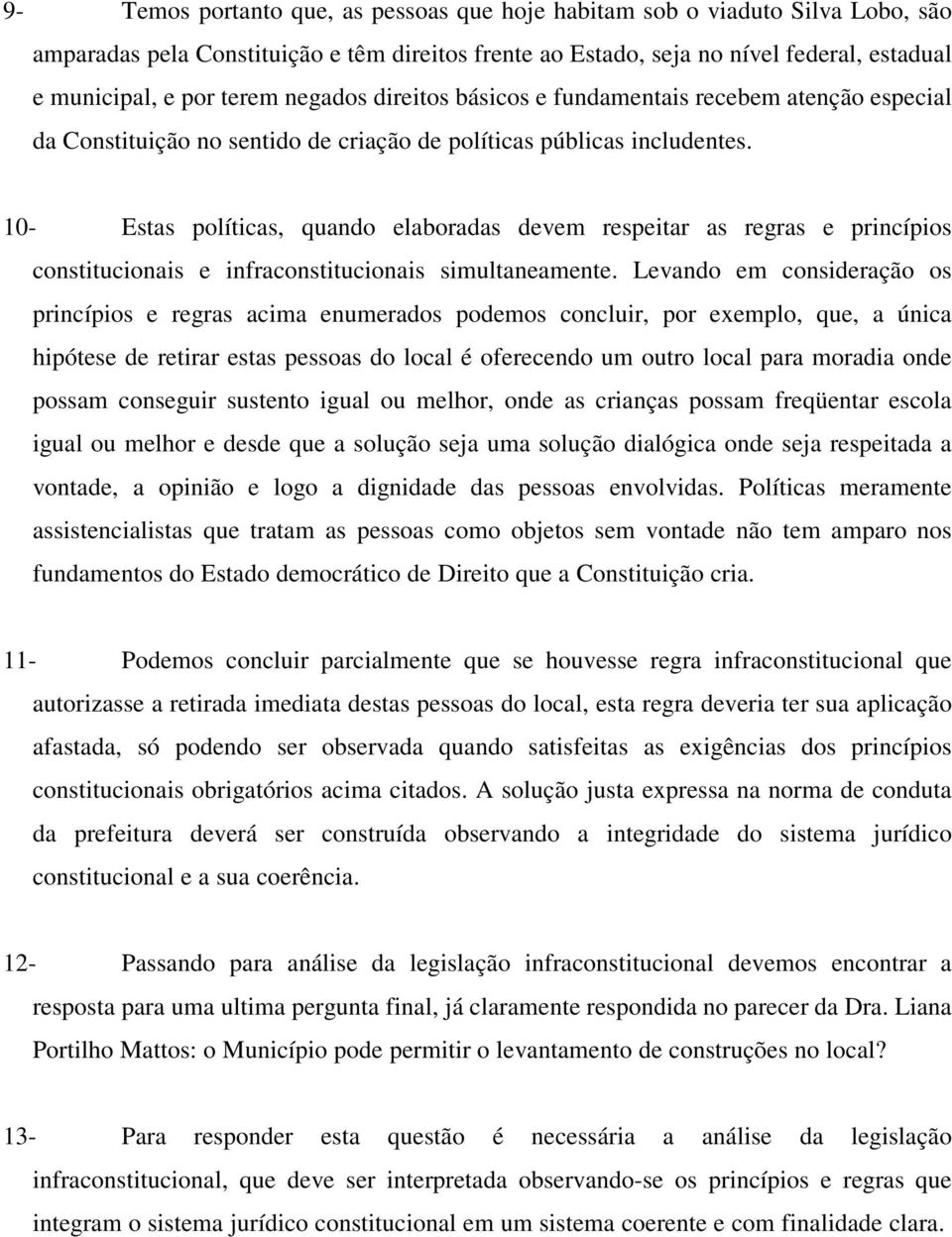 10- Estas políticas, quando elaboradas devem respeitar as regras e princípios constitucionais e infraconstitucionais simultaneamente.