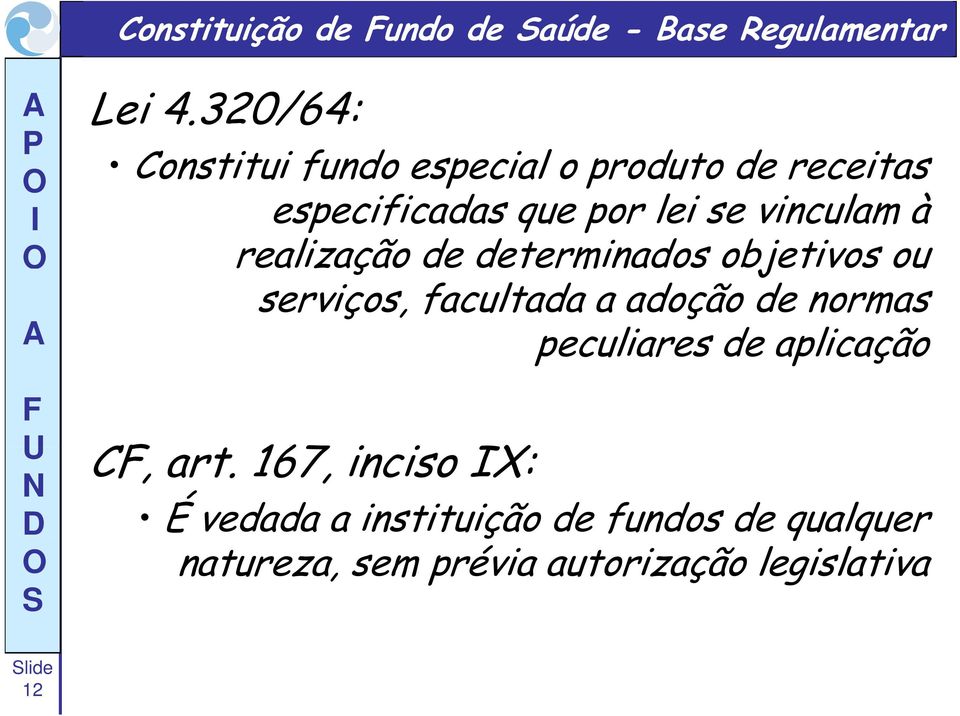 vinculam à realização de determinados objetivos ou serviços, facultada a adoção de normas