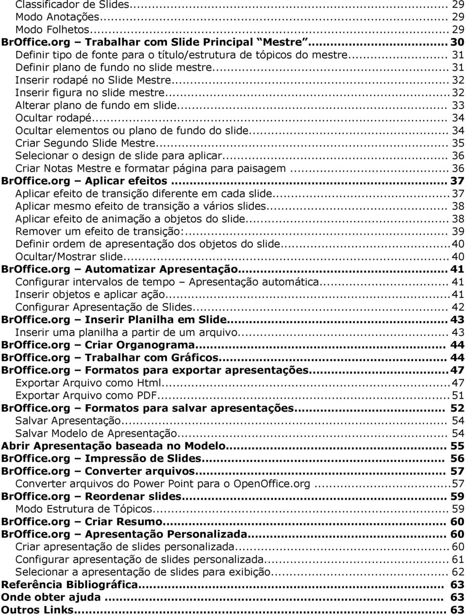 .. 34 Ocultar elementos ou plano de fundo do slide... 34 Criar Segundo Slide Mestre... 35 Selecionar o design de slide para aplicar... 36 Criar Notas Mestre e formatar página para paisagem.