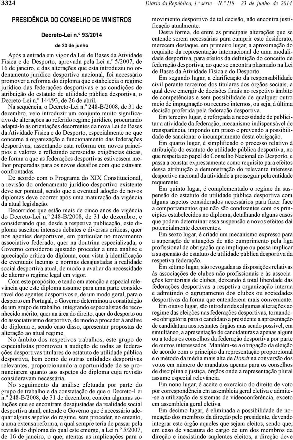 º 5/2007, de 16 de janeiro, e das alterações que esta introduziu no ordenamento jurídico desportivo nacional, foi necessário promover a reforma do diploma que estabelecia o regime jurídico das