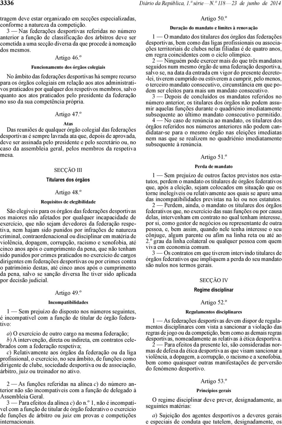 º Funcionamento dos órgãos colegiais No âmbito das federações desportivas há sempre recurso para os órgãos colegiais em relação aos atos administrativos praticados por qualquer dos respetivos