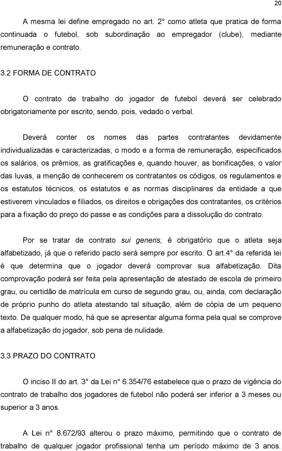 Deverá conter os nomes das partes contratantes devidamente individualizadas e caracterizadas, o modo e a forma de remuneração, especificados os salários, os prêmios, as gratificações e, quando