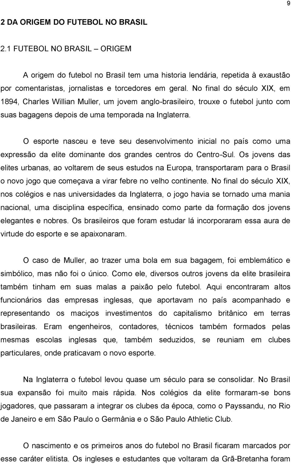 O esporte nasceu e teve seu desenvolvimento inicial no país como uma expressão da elite dominante dos grandes centros do Centro-Sul.