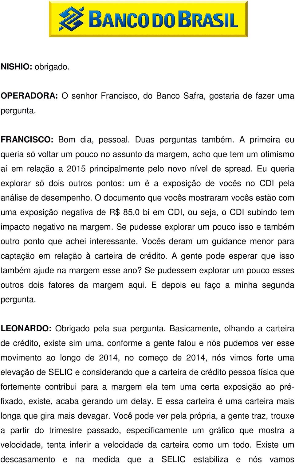 Eu queria explorar só dois outros pontos: um é a exposição de vocês no CDI pela análise de desempenho.