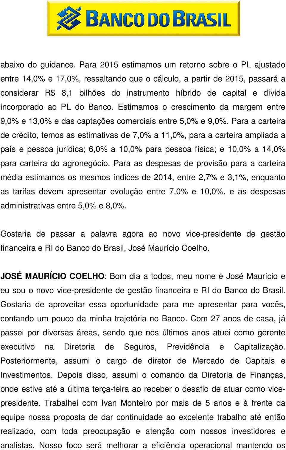 incorporado ao PL do Banco. Estimamos o crescimento da margem entre 9,0% e 13,0% e das captações comerciais entre 5,0% e 9,0%.