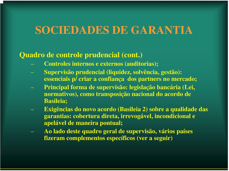 mercado; Principal forma de supervisão: legislação bancária (Lei, normativos), como transposição nacional do acordo de Basileia; Exigências do