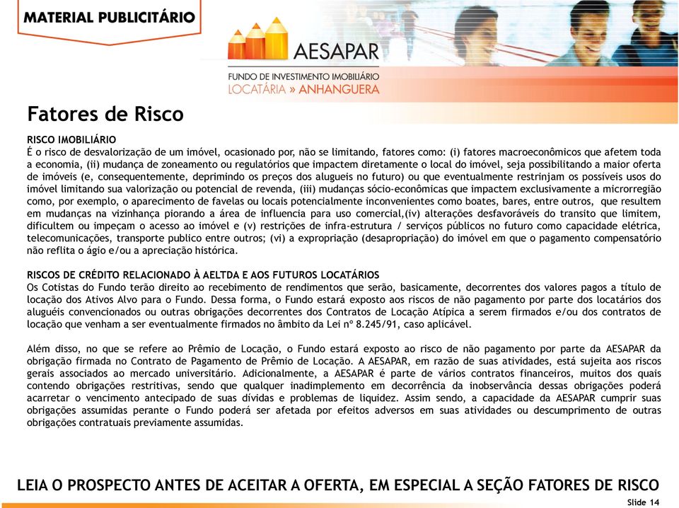 eventualmente restrinjam os possíveis usos do imóvel limitando sua valorização ou potencial de revenda, (iii) mudanças sócio-econômicas que impactem exclusivamente a microrregião como, por exemplo, o