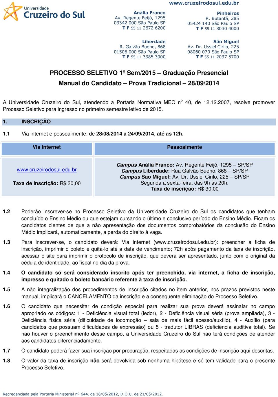 cruzeirodosul.edu.br Taxa de inscrição: R$ 30,00 Campus : SP/SP Campus : Rua Galvão Bueno, 868 SP/SP Campus : SP/SP Segunda a sexta-feira, das 9h às 20h. Taxa de inscrição: R$ 30,00 1.