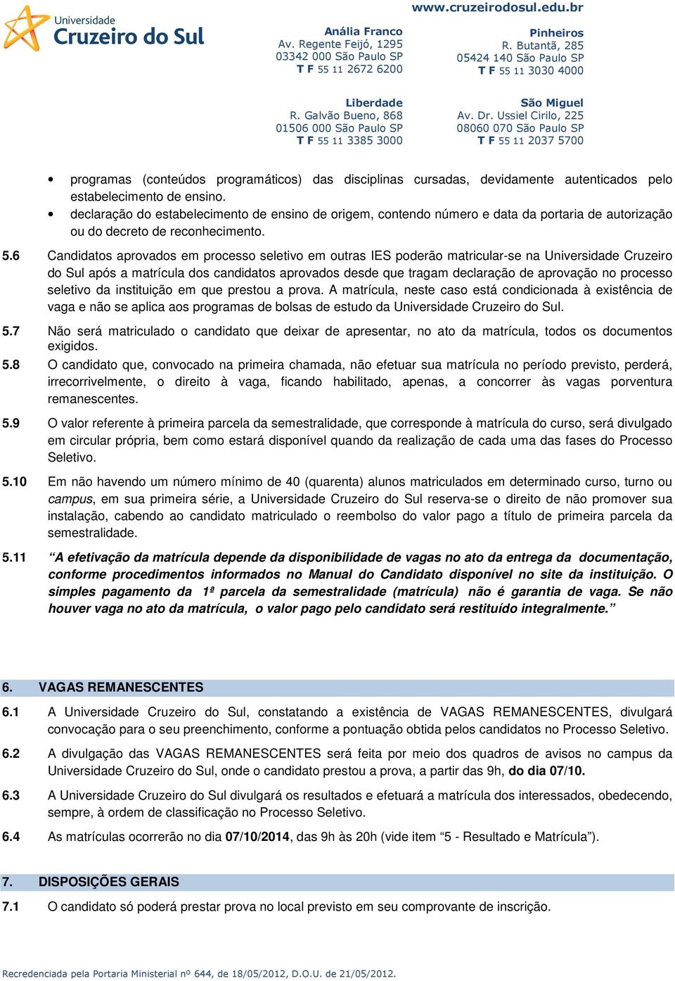 6 Candidatos aprovados em processo seletivo em outras IES poderão matricular-se na Universidade Cruzeiro do Sul após a matrícula dos candidatos aprovados desde que tragam declaração de aprovação no