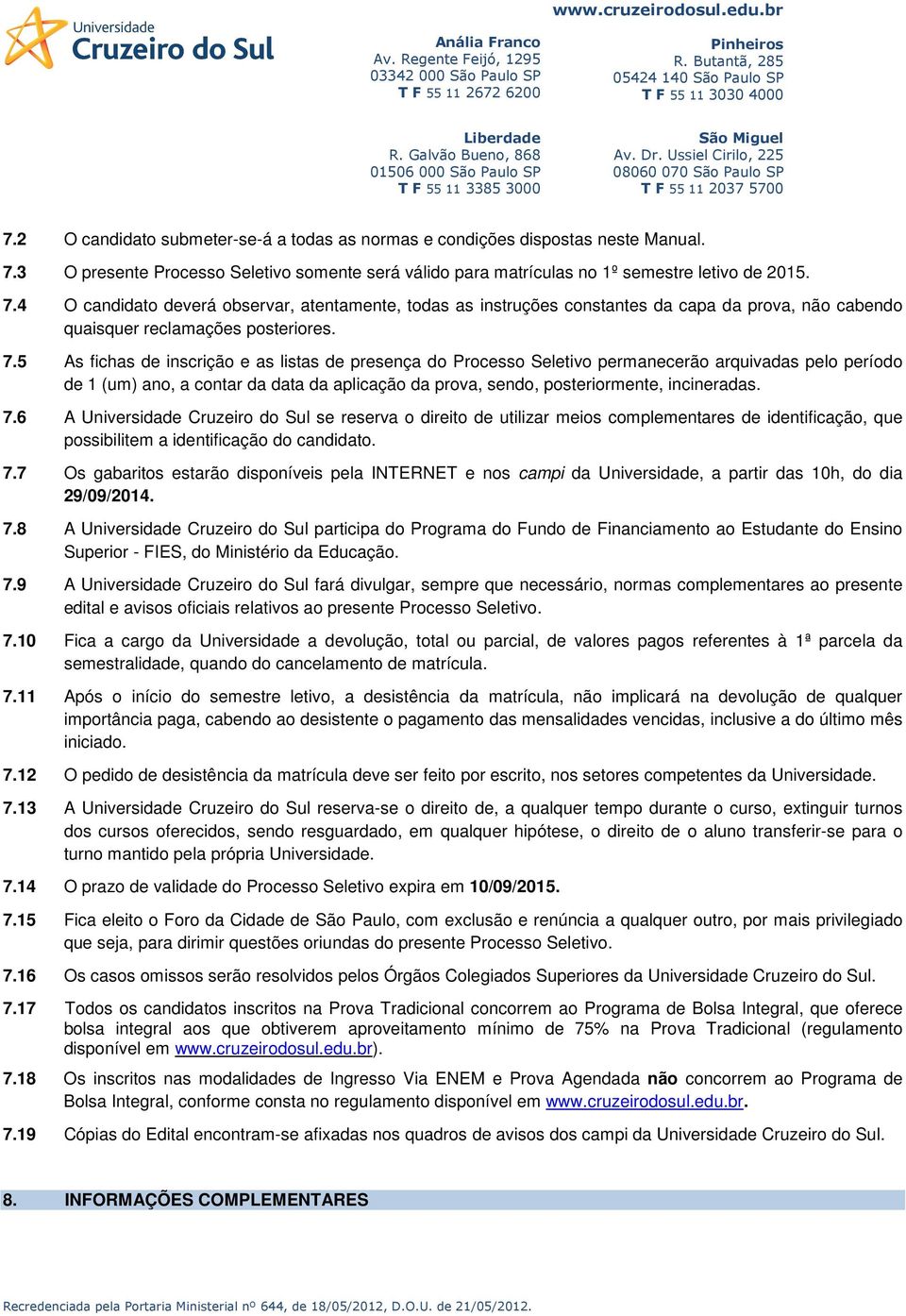 4 O candidato deverá observar, atentamente, todas as instruções constantes da capa da prova, não cabendo quaisquer reclamações posteriores. 7.