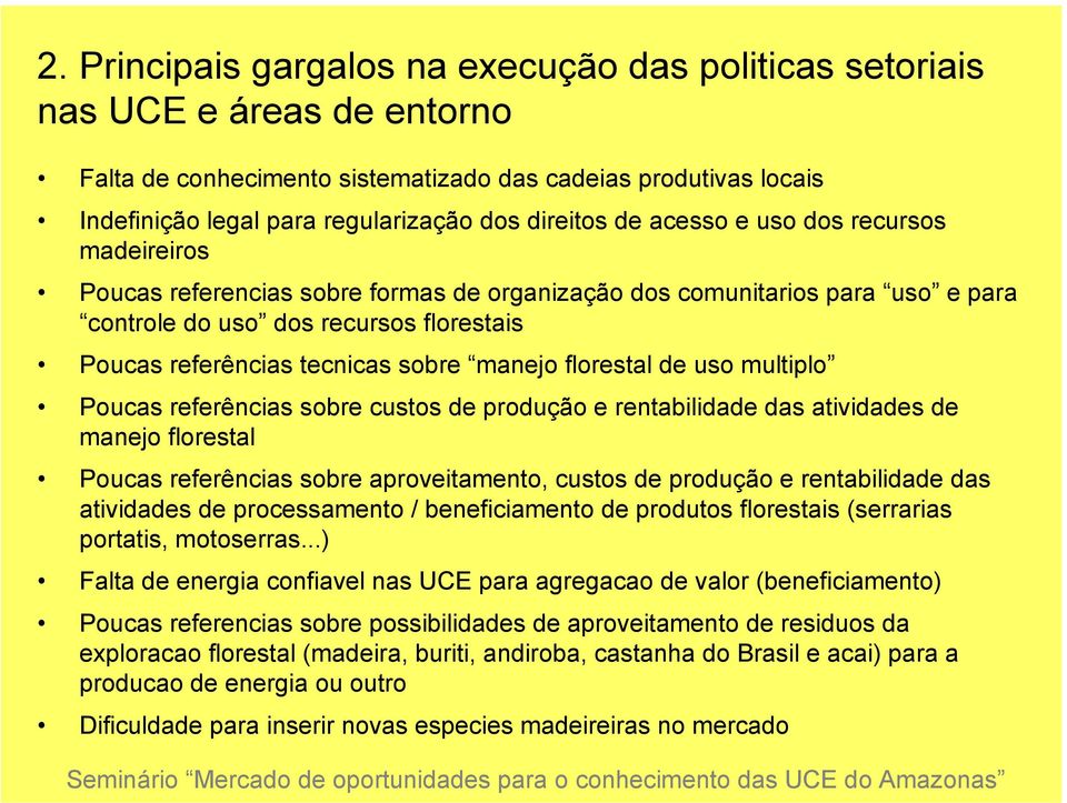 sobre manejo florestal de uso multiplo Poucas referências sobre custos de produção e rentabilidade das atividades de manejo florestal Poucas referências sobre aproveitamento, custos de produção e