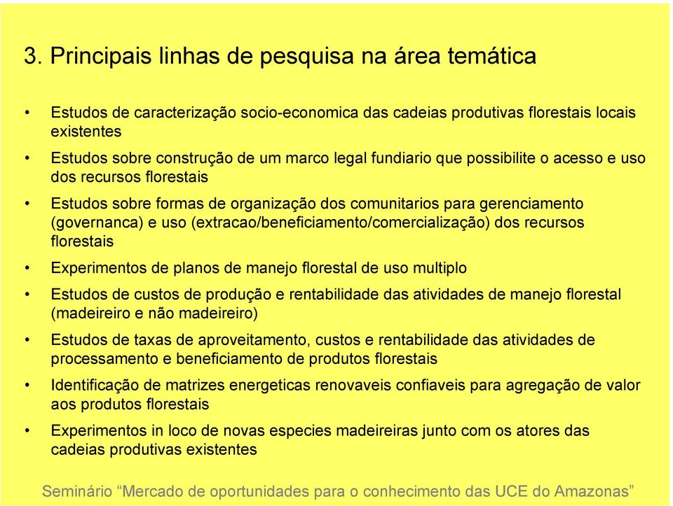 recursos florestais Experimentos de planos de manejo florestal de uso multiplo Estudos de custos de produção e rentabilidade das atividades de manejo florestal (madeireiro e não madeireiro) Estudos