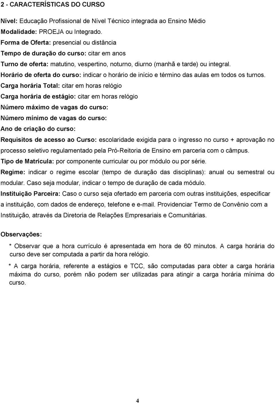 Horário de oferta do curso: indicar o horário de início e término das aulas em todos os turnos.