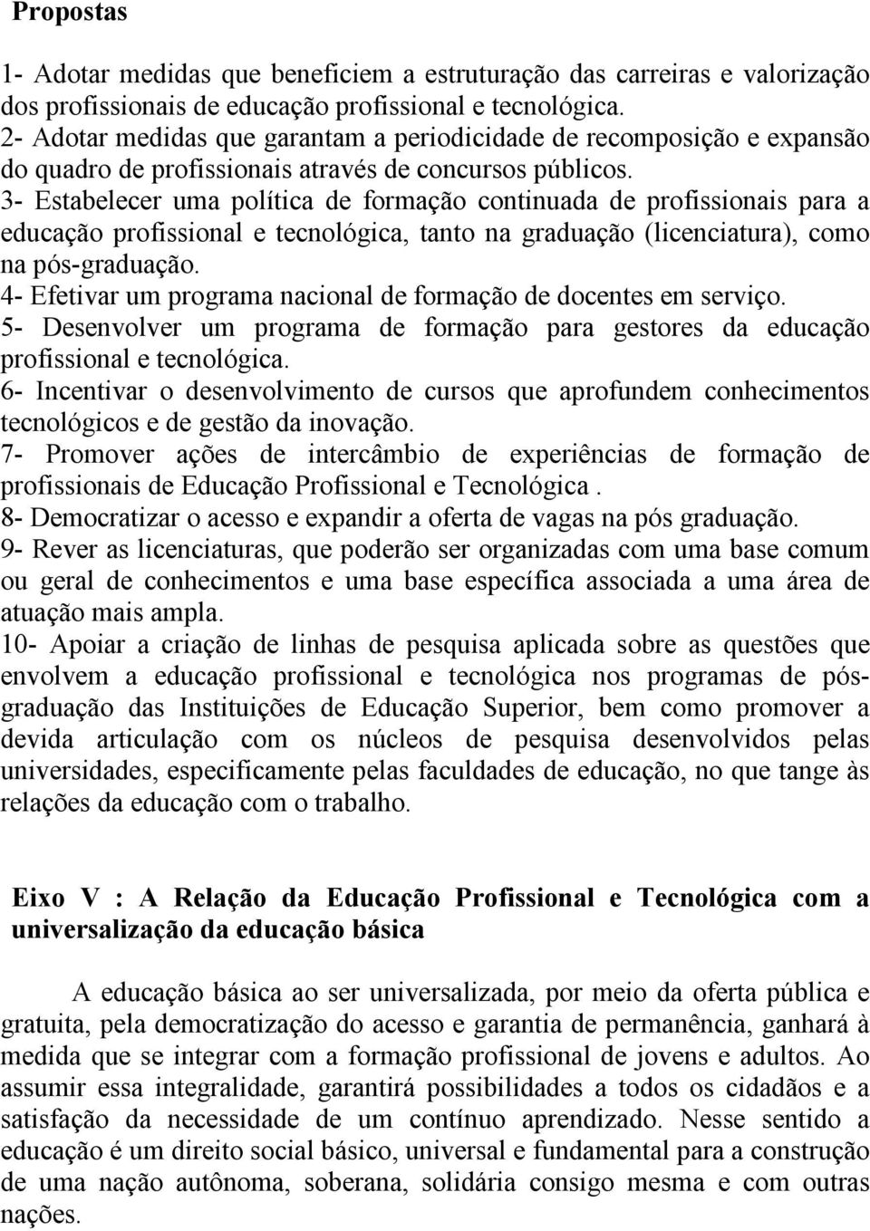 3- Estabelecer uma política de formação continuada de profissionais para a educação profissional e tecnológica, tanto na graduação (licenciatura), como na pós-graduação.