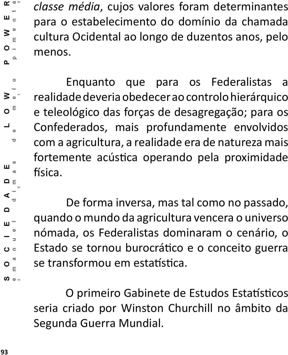 agricultura, a realidade era de natureza mais fortemente acústica operando pela proximidade física.