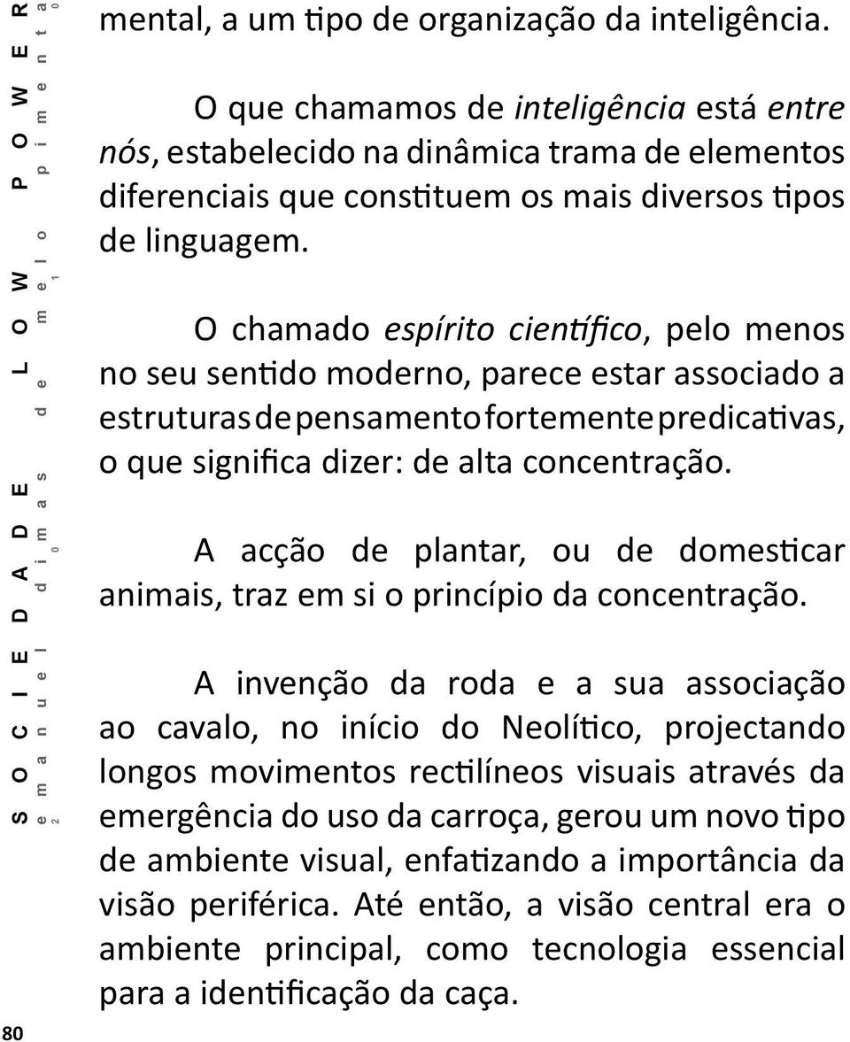 O chamado espírito científico, pelo menos no seu sentido moderno, parece estar associado a estruturas de pensamento fortemente predicativas, o que significa dizer: de alta concentração.