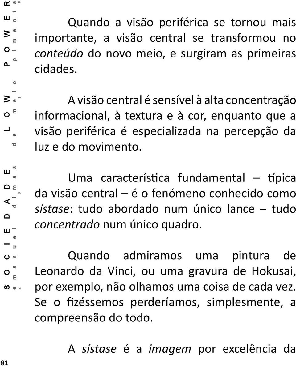 Uma característica fundamental típica da visão central é o fenómeno conhecido como sístase: tudo abordado num único lance tudo concentrado num único quadro.