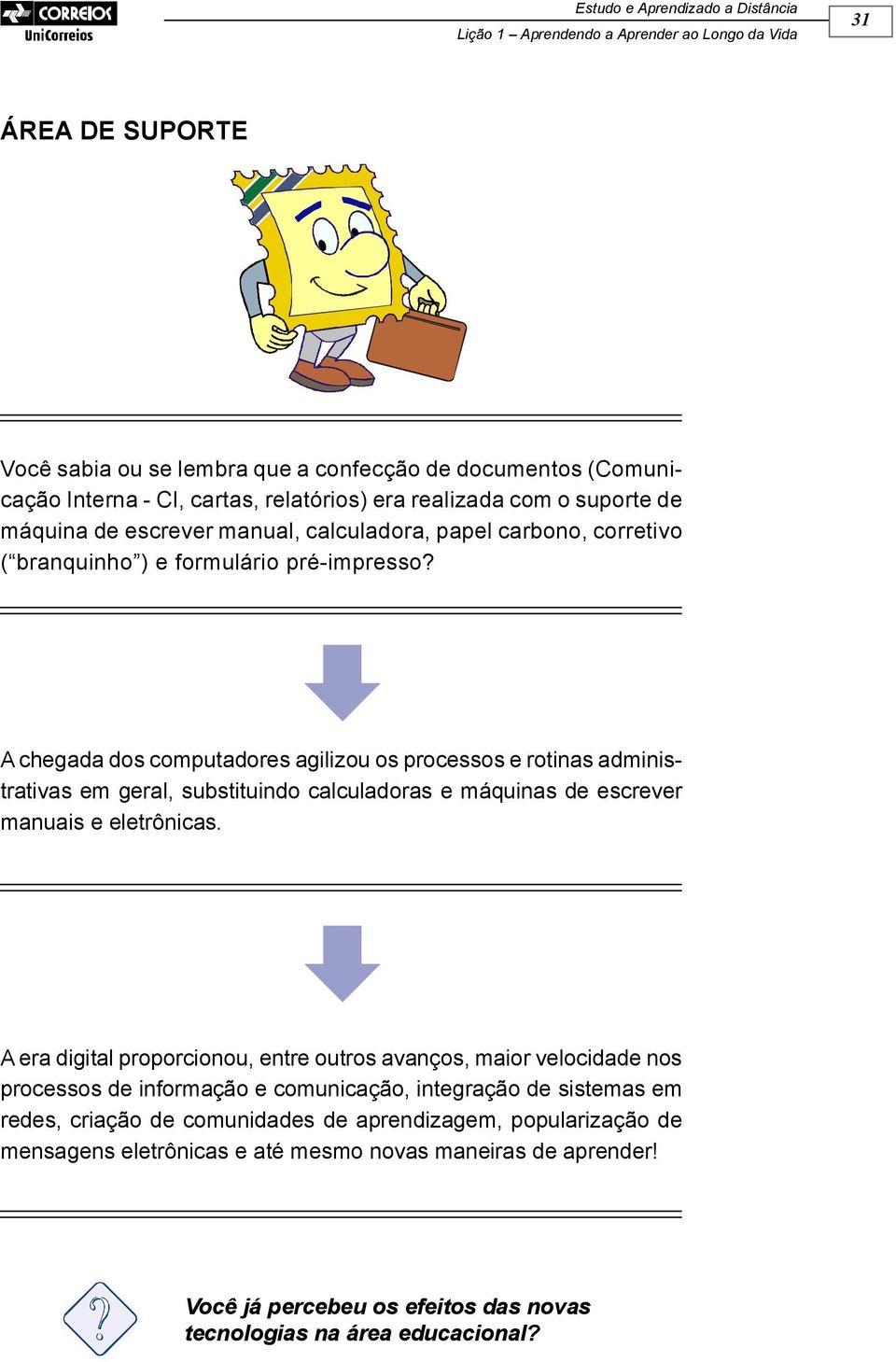 A chegada dos computadores agilizou os processos e rotinas administrativas em geral, substituindo calculadoras e máquinas de escrever manuais e eletrônicas.