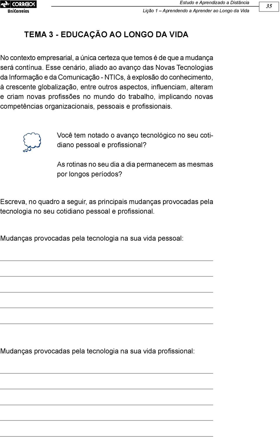 novas pro ssões no mundo do trabalho, implicando novas competências organizacionais, pessoais e pro ssionais. Você tem notado o avanço tecnológico no seu cotidiano pessoal e pro ssional?