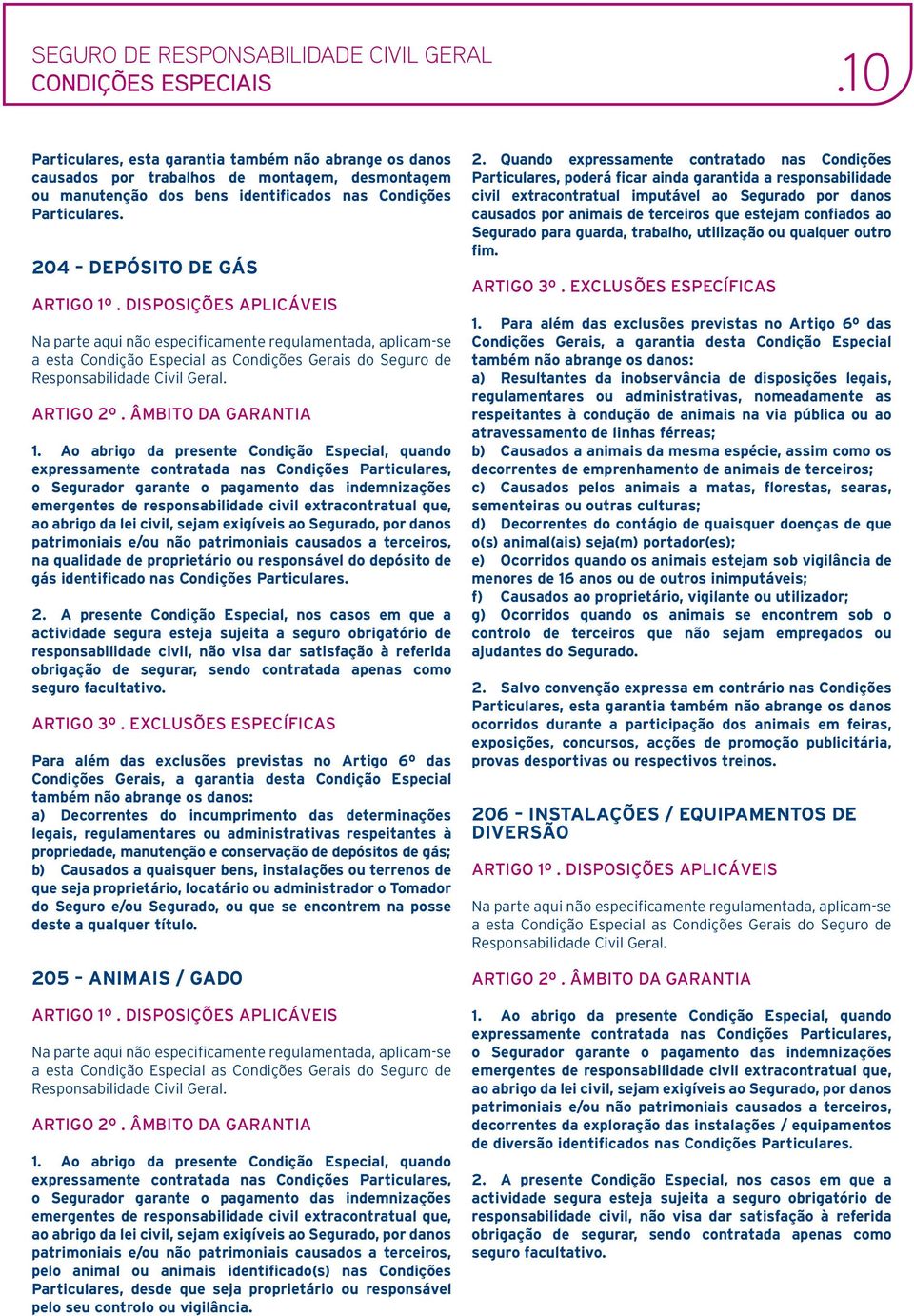 A presente Condição Especial, nos casos em que a actividade segura esteja sujeita a seguro obrigatório de responsabilidade civil, não visa dar satisfação à referida obrigação de segurar, sendo