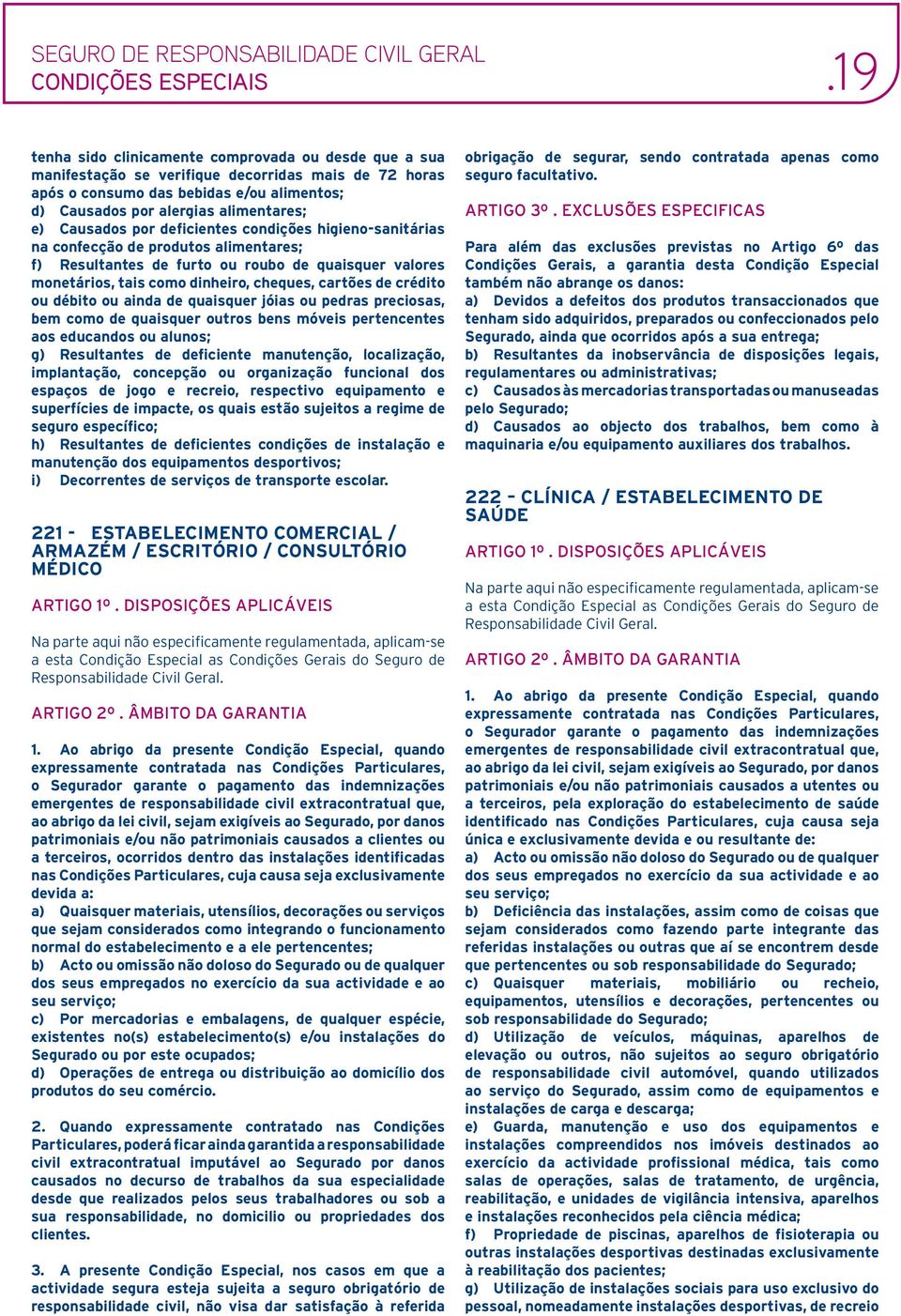 crédito ou débito ou ainda de quaisquer jóias ou pedras preciosas, bem como de quaisquer outros bens móveis pertencentes aos educandos ou alunos; g) Resultantes de deficiente manutenção, localização,