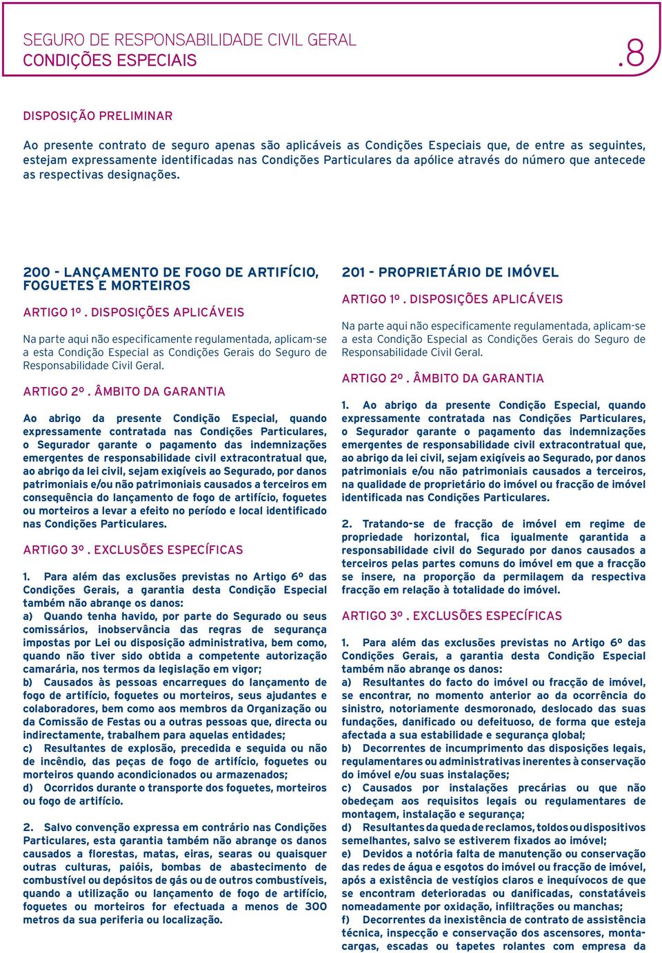 200 - LANÇAMENTO DE FOGO DE ARTIFÍCIO, FOGUETES E MORTEIROS Ao abrigo da presente Condição Especial, quando patrimoniais e/ou não patrimoniais causados a terceiros em consequência do lançamento de