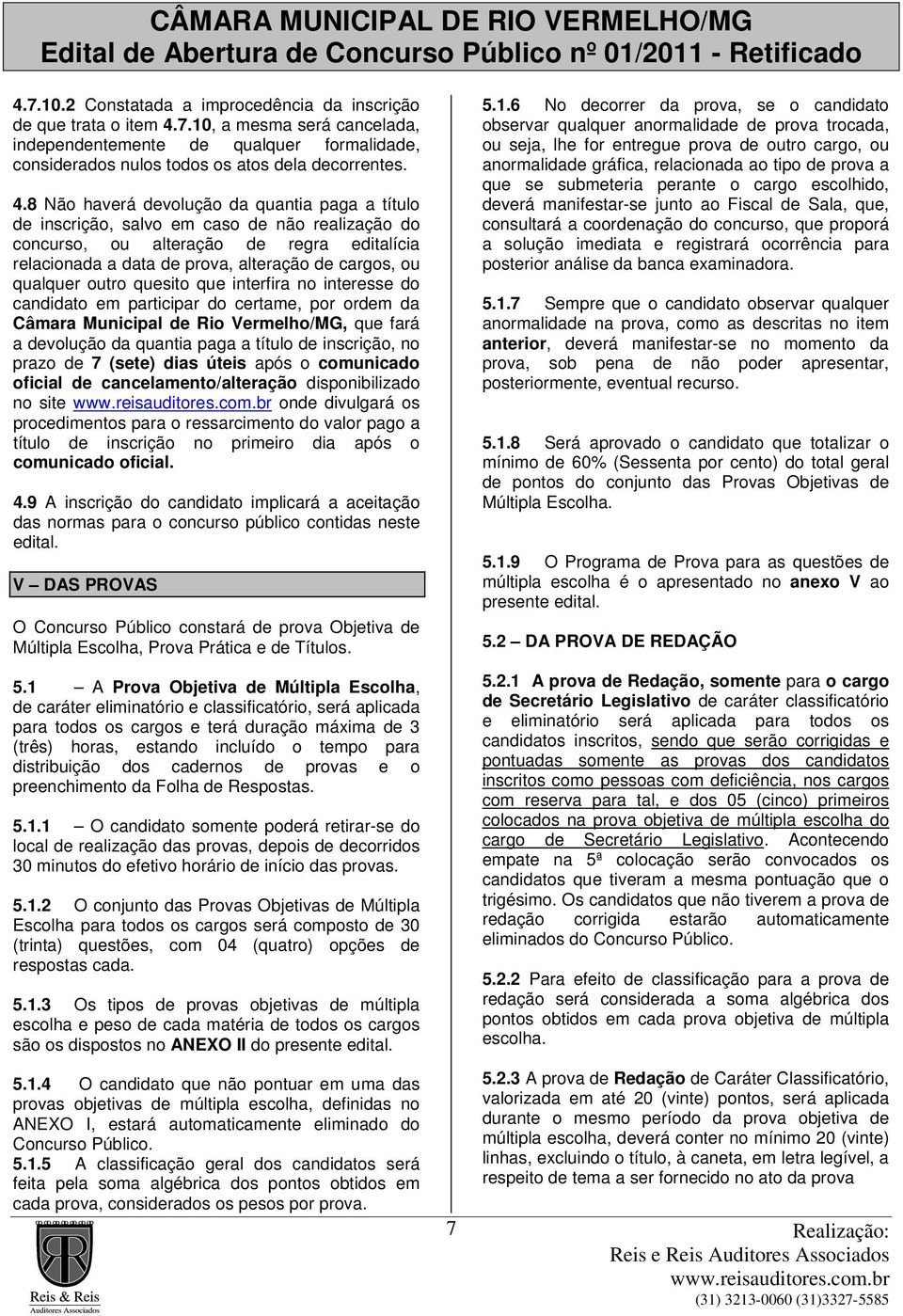 8 Não haverá devolução da quantia paga a título de inscrição, salvo em caso de não realização do concurso, ou alteração de regra editalícia relacionada a data de prova, alteração de cargos, ou