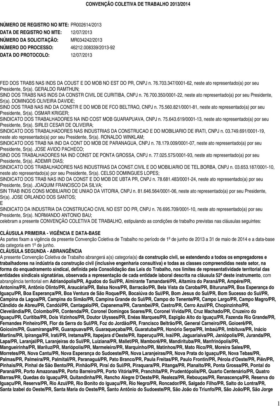 GERALDO RAMTHUN; SIND DOS TRABS NAS INDS DA CONSTR CIVIL DE CURITIBA, CNPJ n. 76.700.350/0001-22, neste ato representado(a) por seu Presidente, Sr(a).