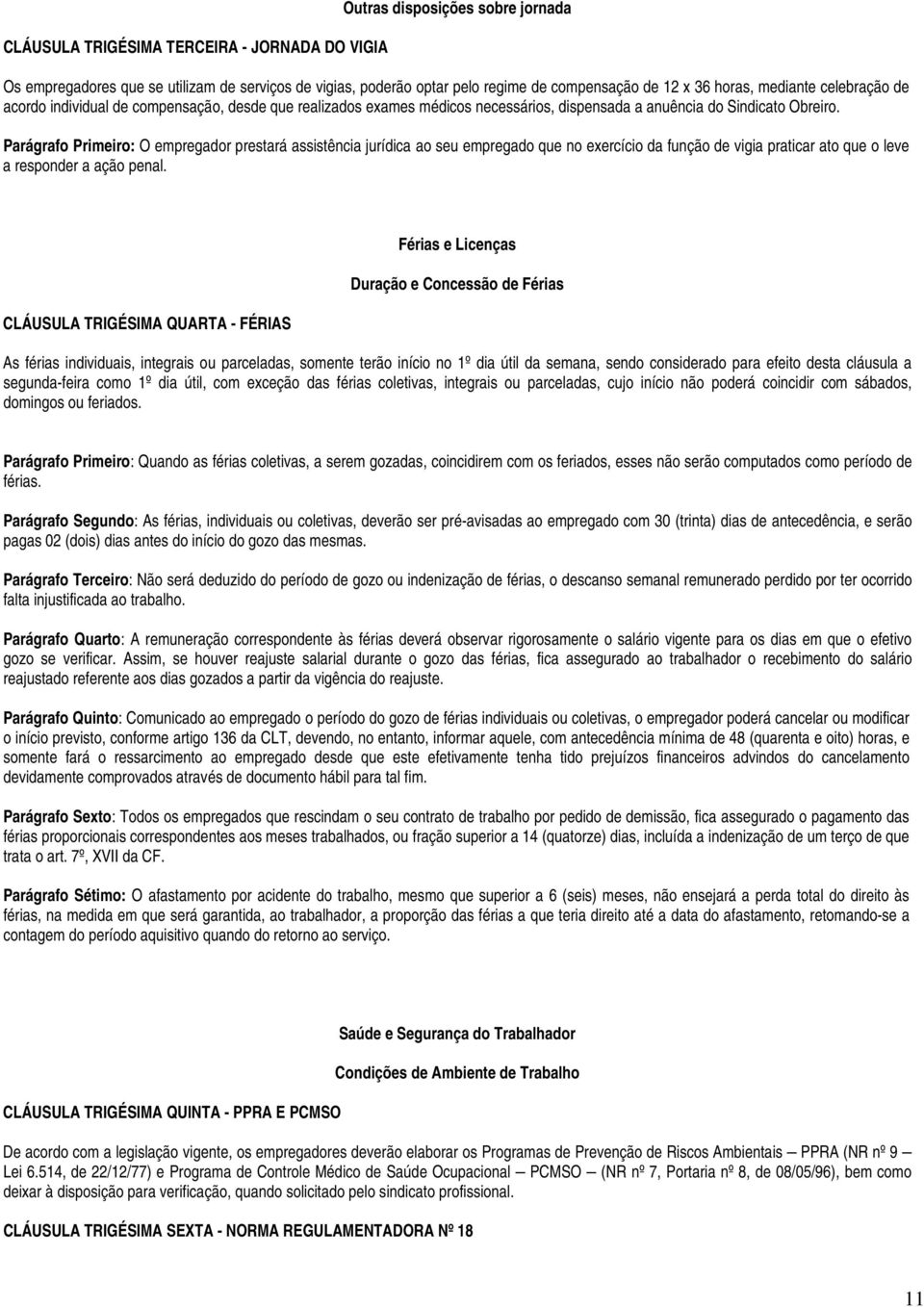 Parágrafo Primeiro: O empregador prestará assistência jurídica ao seu empregado que no exercício da função de vigia praticar ato que o leve a responder a ação penal.