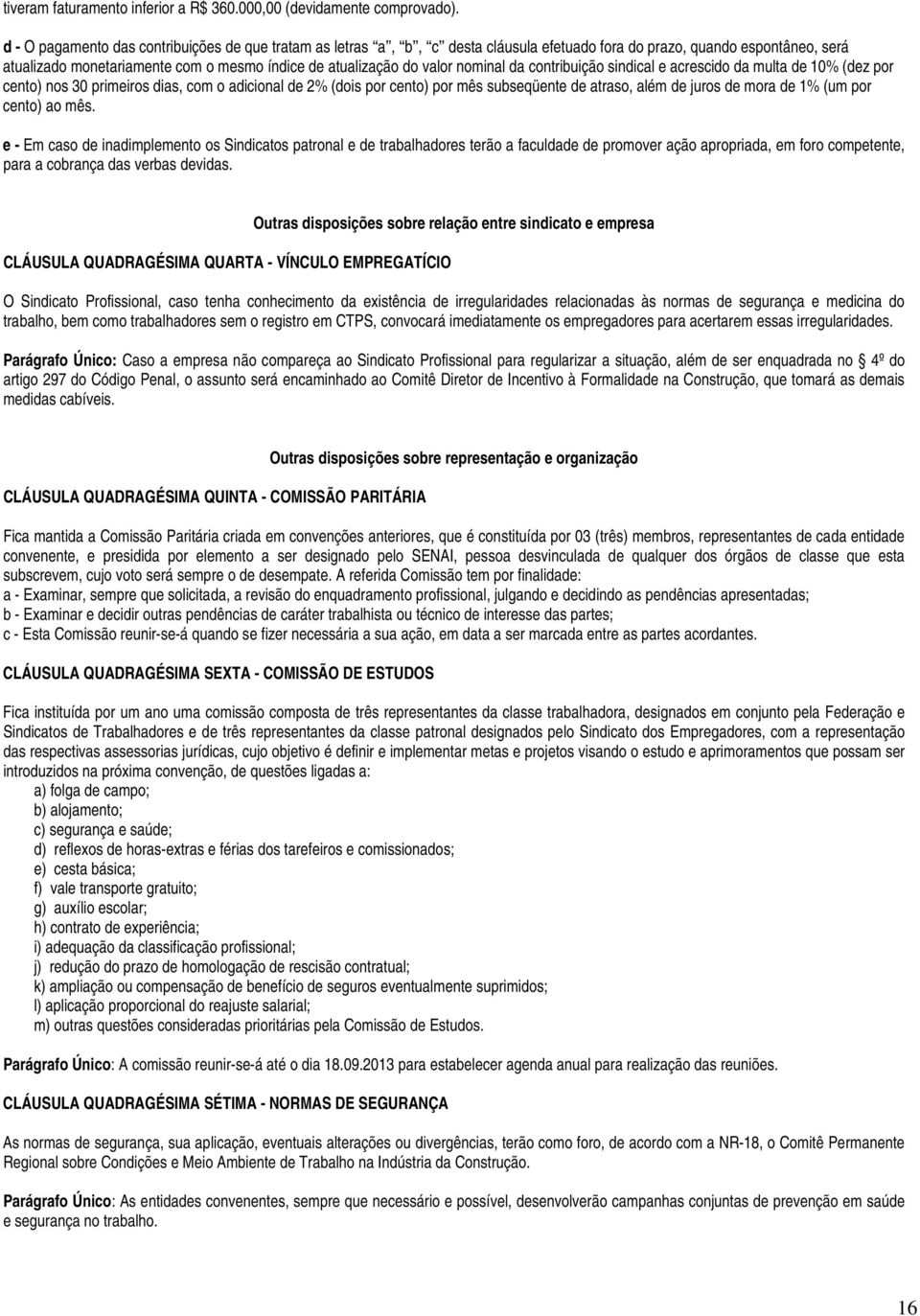 nominal da contribuição sindical e acrescido da multa de 10% (dez por cento) nos 30 primeiros dias, com o adicional de 2% (dois por cento) por mês subseqüente de atraso, além de juros de mora de 1%