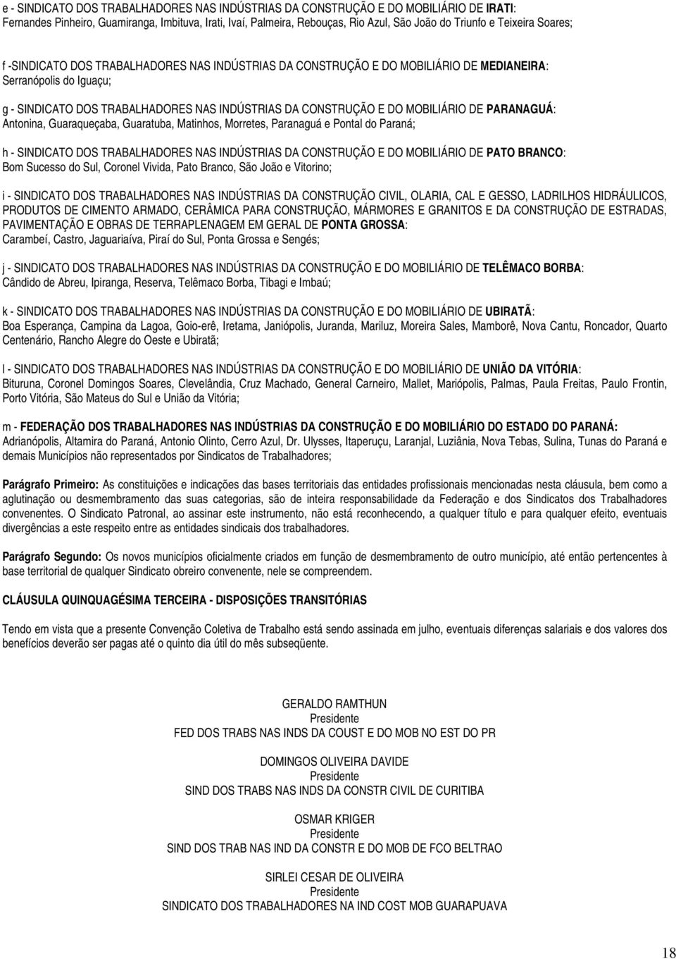 MOBILIÁRIO DE PARANAGUÁ: Antonina, Guaraqueçaba, Guaratuba, Matinhos, Morretes, Paranaguá e Pontal do Paraná; h - SINDICATO DOS TRABALHADORES NAS INDÚSTRIAS DA CONSTRUÇÃO E DO MOBILIÁRIO DE PATO
